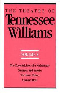 Cover image for The Theatre of Tennessee Williams Volume II: The Eccentricities of a Nightingale, Summer and Smoke, The Rose Tattoo, Camino Real