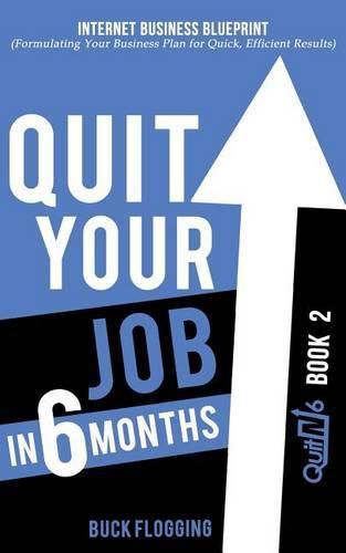 Cover image for Quit Your Job in 6 Months: Book 2: Internet Business Blueprint (Formulating Your Business Plan for Quick, Efficient Results)