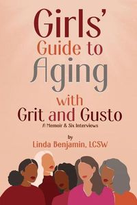 Cover image for Girls' Guide to Aging with Grit and Gusto: A Memoir & Six Interviews