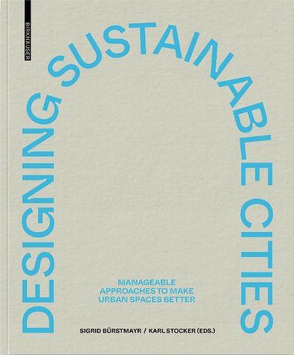 Cover image for Designing Sustainable Cities: Manageable Approaches to Make Urban Spaces Better