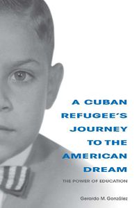 Cover image for A Cuban Refugee's Journey to the American Dream: The Power of Education