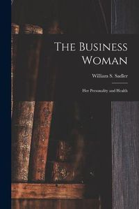 Cover image for The Business Woman; Her Personality and Health