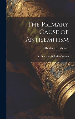 Cover image for The Primary Cause of Antisemitism