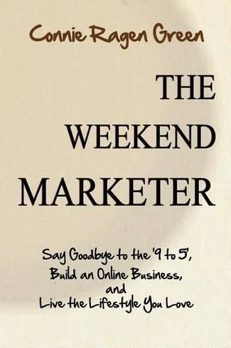 Cover image for The Weekend Marketer: Say Goodbye to the '9 to 5', Build an Online Business, and Live the Life You Love