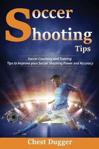 Cover image for Soccer Shooting Tips: Soccer Coaching and Training Tips to Improve Your Soccer Shooting Power and Accuracy