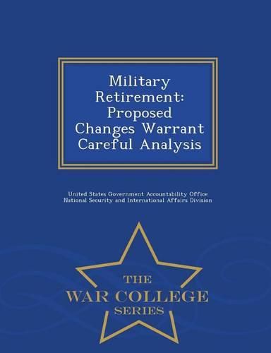 Cover image for Military Retirement: Proposed Changes Warrant Careful Analysis - War College Series