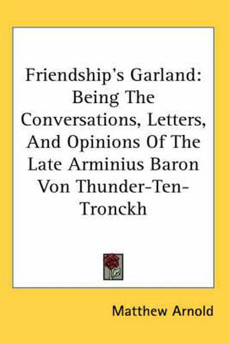 Cover image for Friendship's Garland: Being the Conversations, Letters, and Opinions of the Late Arminius Baron Von Thunder-Ten-Tronckh