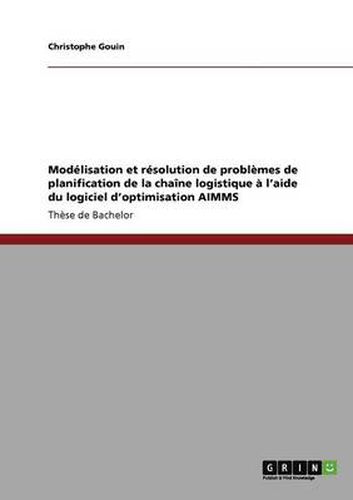 Cover image for Modelisation et resolution de problemes de planification de la chaine logistique a l'aide du logiciel d'optimisation AIMMS