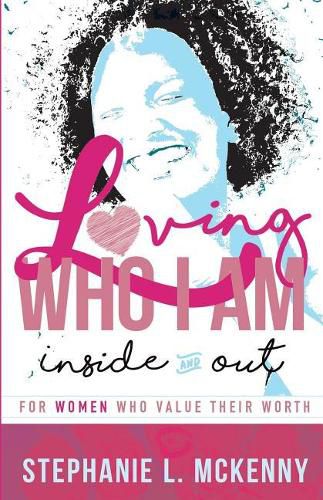 Cover image for Loving Who I Am - Inside & Out: For Women Who Value Their Worth