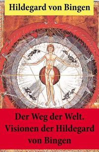 Cover image for Der Weg der Welt: Von Bingen war Benediktinerin, Dichterin und gilt als erste Vertreterin der deutschen Mystik des Mittelalters - Ihre Werke befassen sich mit Religion, Medizin, Musik, Ethik und Kosmologie