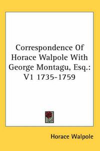 Cover image for Correspondence of Horace Walpole with George Montagu, Esq.: V1 1735-1759