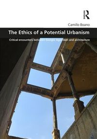 Cover image for The Ethics of a Potential Urbanism RPD: Critical encounters between Giorgio Agamben and architecture