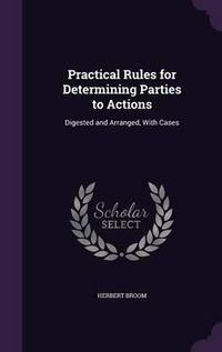 Cover image for Practical Rules for Determining Parties to Actions: Digested and Arranged, with Cases