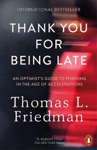 Cover image for Thank You for Being Late: An Optimist's Guide to Thriving in the Age of Accelerations