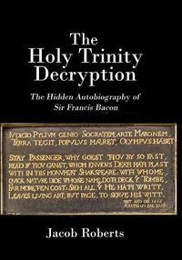 Cover image for The Holy Trinity Decryption: The Hidden Autobiography of Sir Francis Bacon