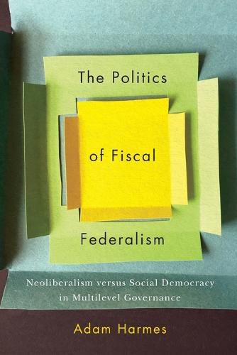 Cover image for The Politics of Fiscal Federalism: Neoliberalism versus Social Democracy in Multilevel Governance