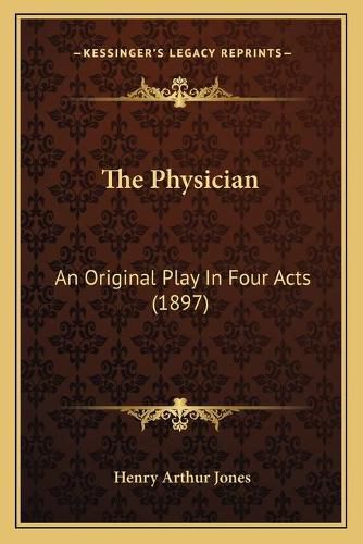 Cover image for The Physician: An Original Play in Four Acts (1897)