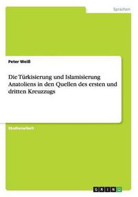 Cover image for Die Turkisierung und Islamisierung Anatoliens in den Quellen des ersten und dritten Kreuzzugs