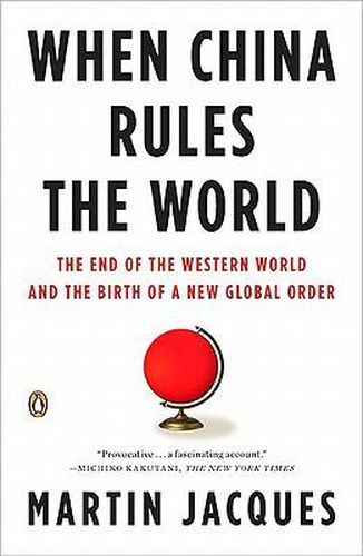When China Rules the World: The End of the Western World and the Birth of a New Global Order: Second Edition