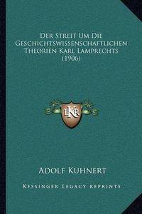 Cover image for Der Streit Um Die Geschichtswissenschaftlichen Theorien Karl Lamprechts (1906)