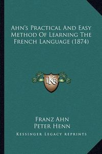 Cover image for Ahn's Practical and Easy Method of Learning the French Language (1874)