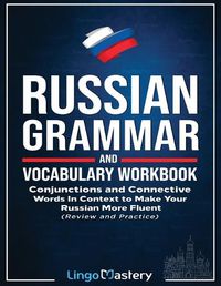 Cover image for Russian Grammar and Vocabulary Workbook: Conjunctions and Connective Words in Context to Make Your Russian More Fluent (Review and Practice)