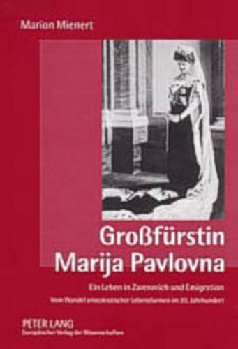 Cover image for Grossfuerstin Marija Pavlovna: Ein Leben in Zarenreich Und Emigration- Vom Wandel Aristokratischer Lebensformen Im 20. Jahrhundert