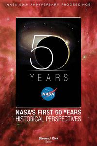 Cover image for NASA's First 50 Years: Historical Perspectives; NASA 50 Anniversary Proceedings