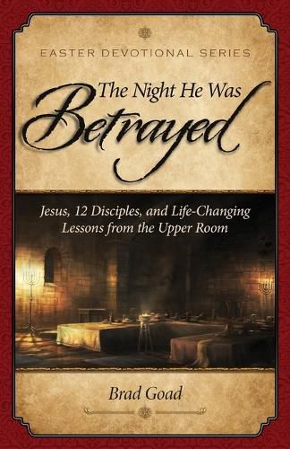 Cover image for The Night He Was Betrayed: Jesus, 12 Disciples, and Life-Changing Lessons from the Upper Room