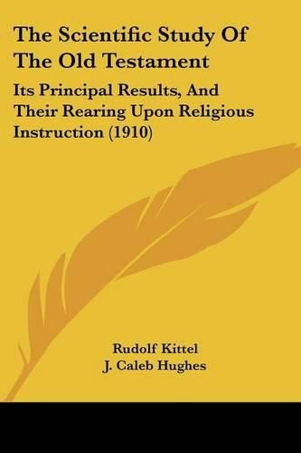 The Scientific Study of the Old Testament: Its Principal Results, and Their Rearing Upon Religious Instruction (1910)