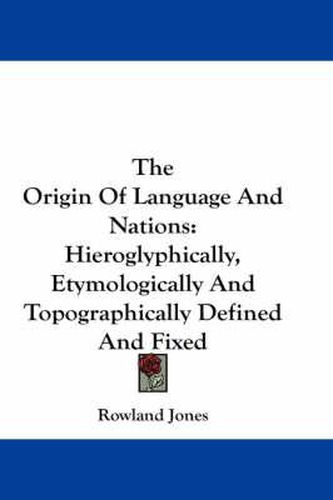 Cover image for The Origin of Language and Nations: Hieroglyphically, Etymologically and Topographically Defined and Fixed