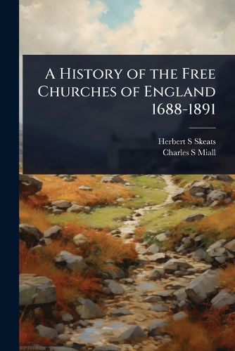 Cover image for A History of the Free Churches of England 1688-1891