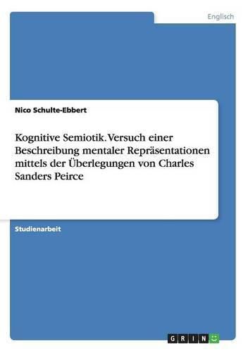 Cover image for Kognitive Semiotik. Versuch einer Beschreibung mentaler Reprasentationen mittels der UEberlegungen von Charles Sanders Peirce