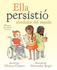 Cover image for Ella persistio alrededor del mundo: 13 mujeres que cambiaron la historia
