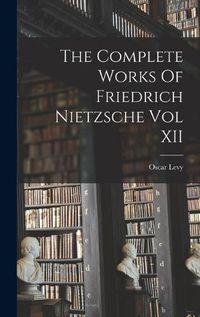 Cover image for The Complete Works Of Friedrich Nietzsche Vol XII