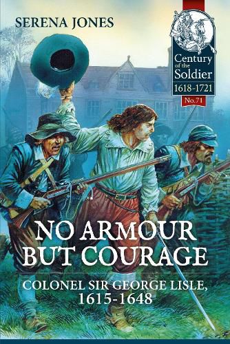 Cover image for No Armour but Courage: Colonel Sir George Lisle 1615-1648
