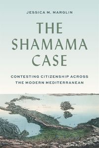 Cover image for The Shamama Case: Contesting Citizenship across the Modern Mediterranean