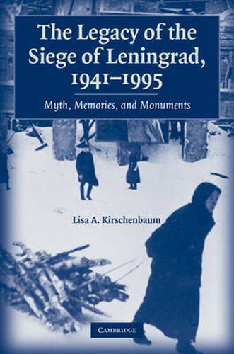 Cover image for The Legacy of the Siege of Leningrad, 1941-1995: Myth, Memories, and Monuments