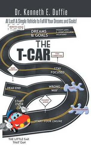 Cover image for The T-Car: At Last a Simple Vehicle to Fulfill Your Dreams and Goals!