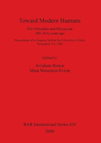 Toward Modern Humans: The Yabrudian and Micoquian 400-50 k-years ago.  Proceedings of a Congress held at the University of Haifa  November 3-9, 1996