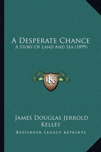 Cover image for A Desperate Chance: A Story of Land and Sea (1899)