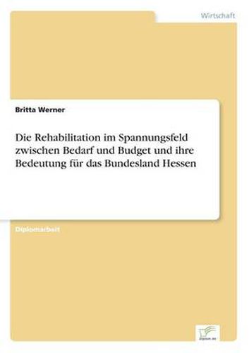 Cover image for Die Rehabilitation im Spannungsfeld zwischen Bedarf und Budget und ihre Bedeutung fur das Bundesland Hessen