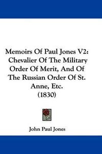 Cover image for Memoirs Of Paul Jones V2: Chevalier Of The Military Order Of Merit, And Of The Russian Order Of St. Anne, Etc. (1830)