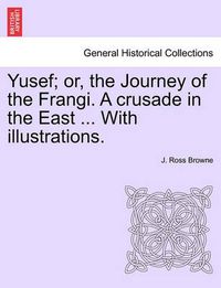 Cover image for Yusef; Or, the Journey of the Frangi. a Crusade in the East ... with Illustrations.