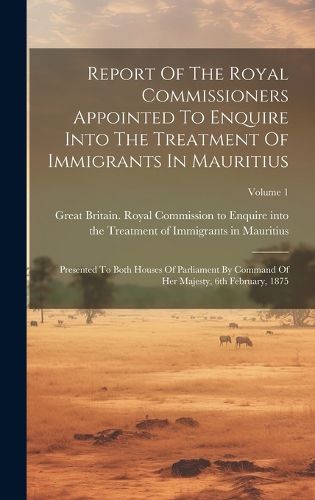 Cover image for Report Of The Royal Commissioners Appointed To Enquire Into The Treatment Of Immigrants In Mauritius