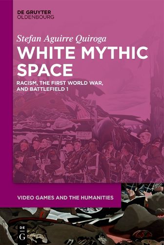 Cover image for White Mythic Space: Racism, the First World War, and >Battlefield 1<