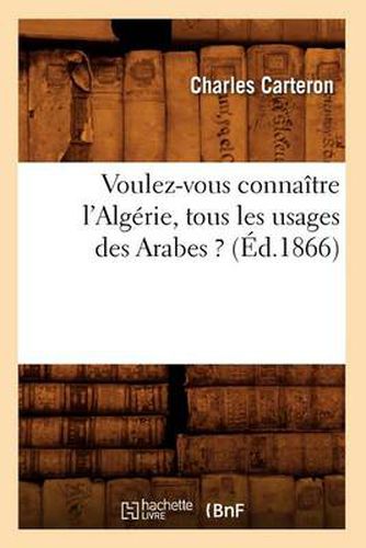 Voulez-Vous Connaitre l'Algerie, Tous Les Usages Des Arabes ? (Ed.1866)