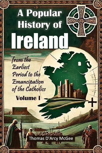 Cover image for A Popular History of Irelandfrom the Earliest Period to the Emancipation of the Catholics Volume I (Edition2024)