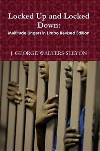 Cover image for Locked Up and Locked Down: Multitude Lingers in Limbo Revised Edition