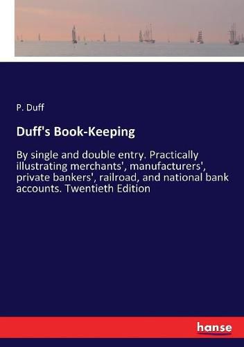 Cover image for Duff's Book-Keeping: By single and double entry. Practically illustrating merchants', manufacturers', private bankers', railroad, and national bank accounts. Twentieth Edition